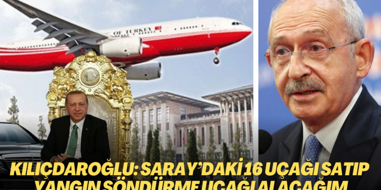 Kılıçdaroğlu: Saray’daki 16 uçağı satıp yangın söndürme uçağı alacağım