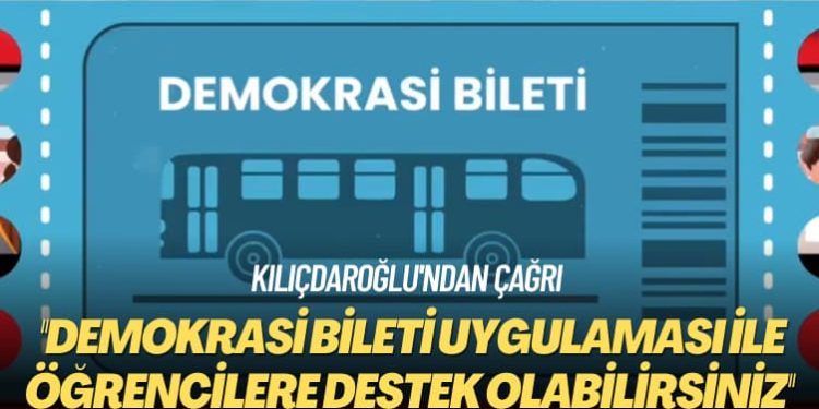Kılıçdaroğlu’ndan çağrı: Demokrasi bileti uygulaması ile öğrencilere destek olabilirsiniz