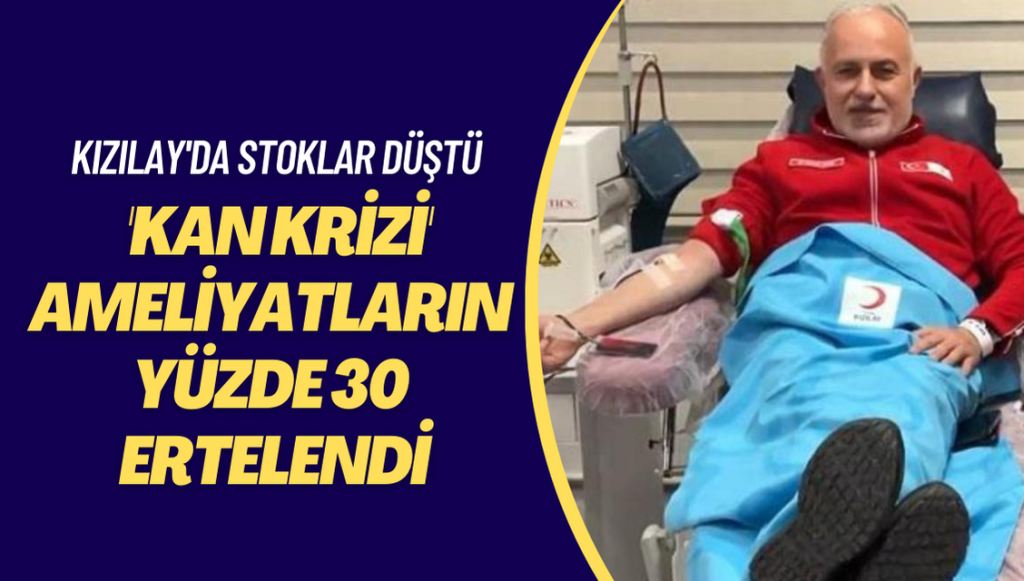 Kızılay’da stoklar düştü: ‘Kan krizi’ ameliyatların yüzde 30‘unu erteletti