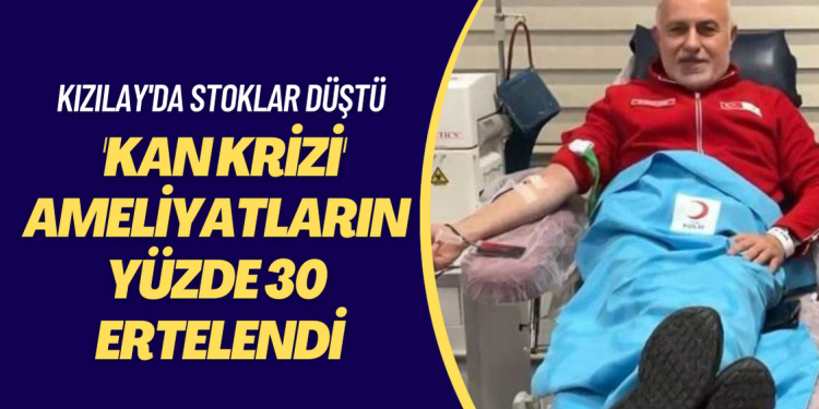Kızılay’da stoklar düştü: ‘Kan krizi’ ameliyatların yüzde 30‘unu erteletti