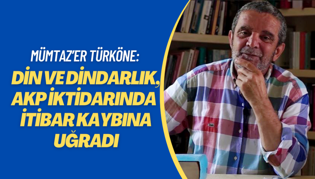 Mümtaz’er Türköne: Din ve dindarlık, AKP iktidarı yıllarında yürek sızlatan bir itibar kaybına uğradı