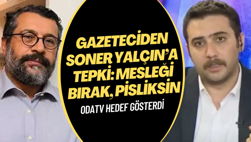 Odatv’nin hedef gösterdiği gazeteciden Soner Yalçın’a tepki: Mesleği bırak, Pisliksin!