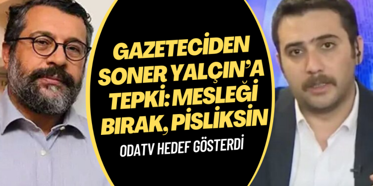 Odatv’nin hedef gösterdiği gazeteciden Soner Yalçın’a tepki: Mesleği bırak, Pisliksin!