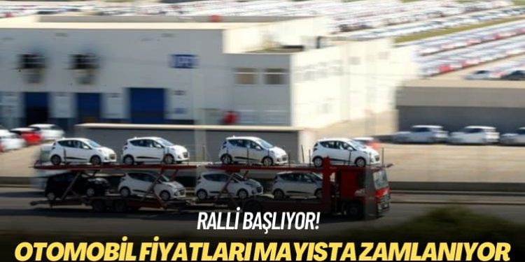 Ralli başlıyor! Otomobil fiyatları mayısta zamlanıyor