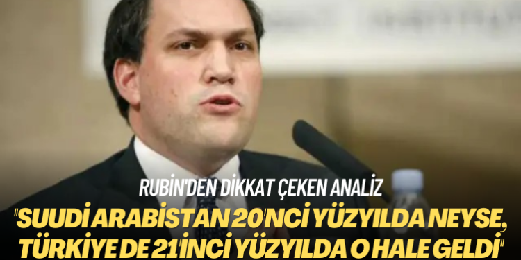 Rubin’den dikkat çeken analiz: Suudi Arabistan 20’nci yüzyılda neyse, Türkiye de 21’inci yüzyılda o hale geldi