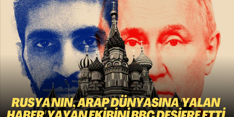 Rusya’nın Arap dünyasına ‘yalan haber’ yayan organizasyonunu BBC deşifre etti