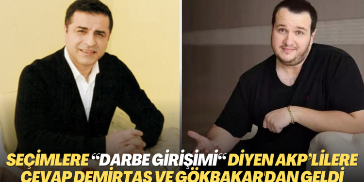 Seçimlere “Darbe girişimi“ diyen AKP’lilere cevap Demirtaş ve Gökbakar’dan geldi