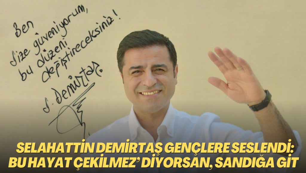 Selahattin Demirtaş, gençlere seslendi: ‘Bu hayat çekilmez’ diyorsan, sandığa git