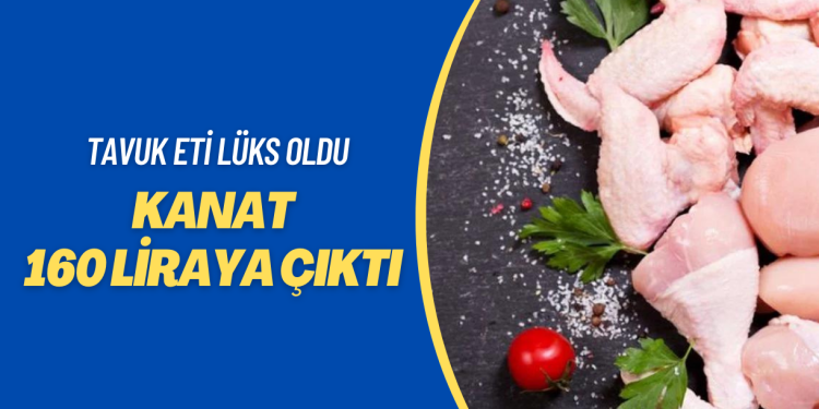Tavuk eti lüks oldu: Kanat 160 liraya çıktı