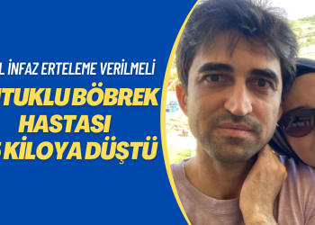 Tutuklu böbrek hastası 45 kiloya düştü: Durumu ağırlaştı ailesi çok endişeli, acil infaz erteleme istiyor