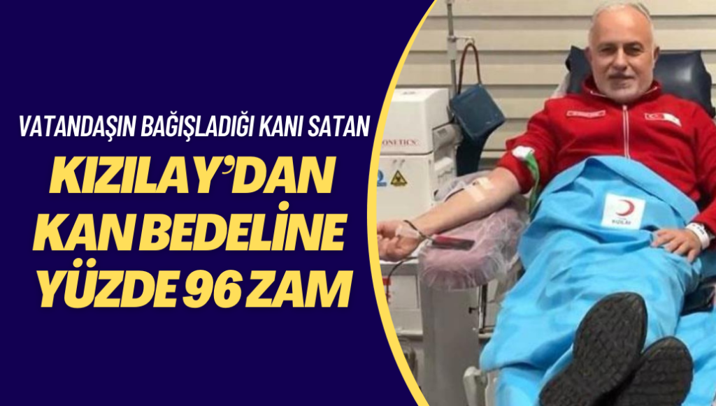 Vatandaşların bağışladığı kanı satan Kızılay’dan kan bedeline yüzde 96 zam