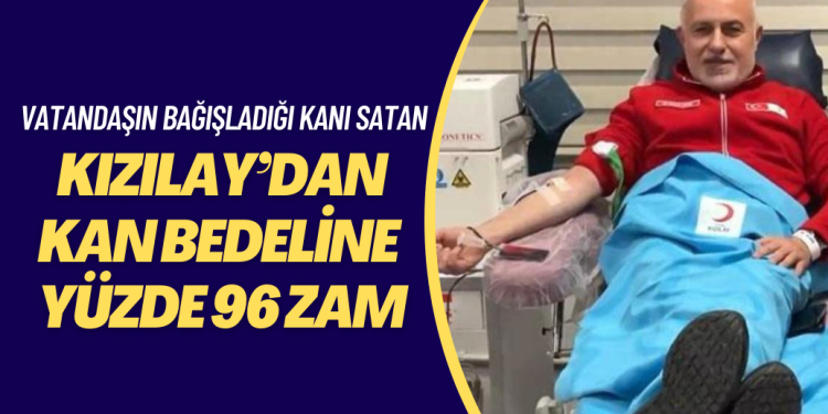 Vatandaşların bağışladığı kanı satan Kızılay’dan kan bedeline yüzde 96 zam