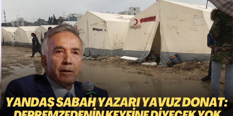 Yandaş Sabah yazarı Yavuz Donat: Depremzedenin keyfine diyecek yok