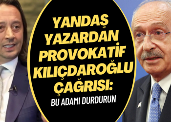 Yandaş yazardan provokatif Kılıçdaroğlu çağrısı: Bu adamı durdurun