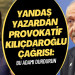 Yandaş yazardan provokatif Kılıçdaroğlu çağrısı: Bu adamı durdurun