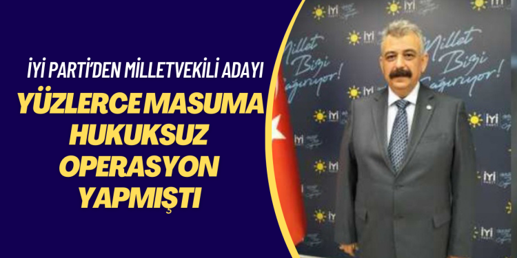 Yüzlerce masuma hukuksuz operasyon yapmıştı: İYİ Parti’den Manisa milletvekili adayı oldu