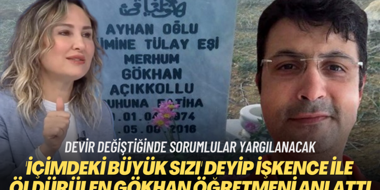 ‘İçimdeki büyük sızı’ deyip işkence ile öldürülen Gökhan öğretmeni anlattı: Devir değiştiğinde sorumlular yargılanacak