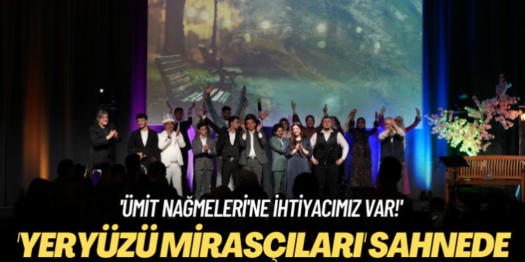‘Ümit Nağmeleri’ne ihtiyacımız var!’ ‘Yeryüzü Mirasçıları’ seyirci ile buluştu