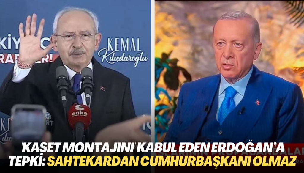 ‘Kaset montajını’ kabul eden Erdoğan’a Kılıçdaroğlu‘ndan tepki: Sahtekardan Cumhurbaşkanı olmaz