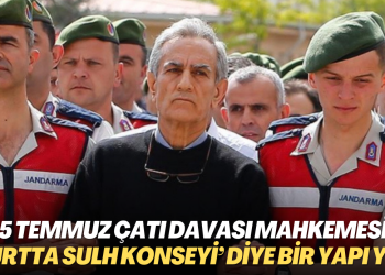 15 Temmuz Çatı Davası Mahkemesi: ‘Yurtta Sulh Konseyi’ diye bir yapı yok