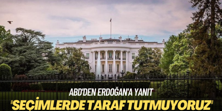 ABD’den Erdoğan’a yanıt: Seçimlerde taraf tutmuyoruz