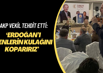 AKP milletvekili açıkça tehdit etti: ‘Erdoğan’ı üzenlerin kulağını koparırız’