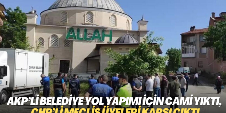 AKP’li belediye yol yapımı için cami yıktı, CHP itiraz etti