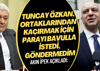 Akın İpek: Tuncay Özkan, ortaklarından kaçırmak için parayı bavulla istedi, göndermemiştim