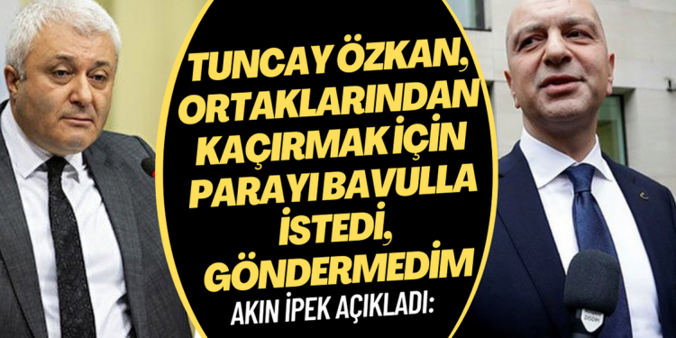 Akın İpek: Tuncay Özkan, ortaklarından kaçırmak için parayı bavulla istedi, göndermemiştim