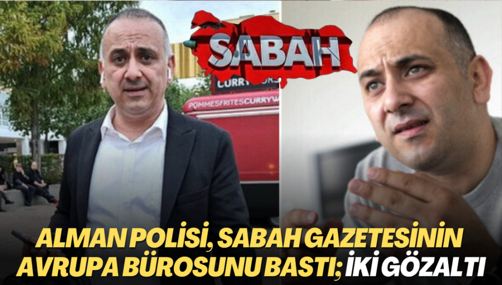 Alman polisi, Sabah gazetesinin Avrupa bürosunu bastı; iki gözaltı