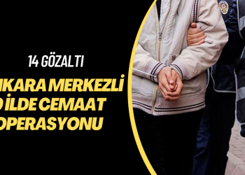 Ankara merkezli 9 ilde cemaat operasyonu: 14 gözaltı