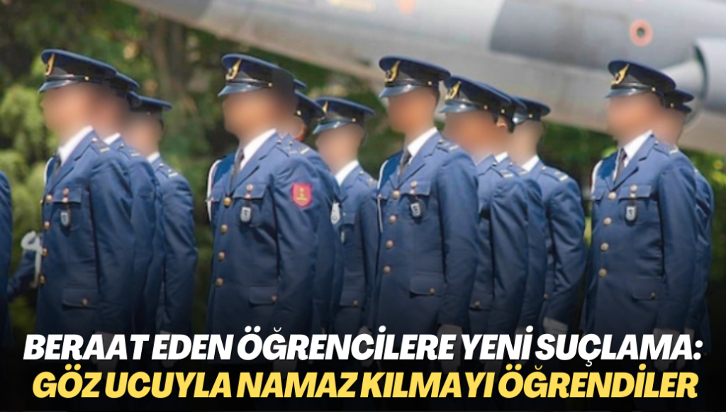 Beraat eden askeri öğrencilere yeni suçlama: Göz ucuyla namaz kılmayı öğrendiler