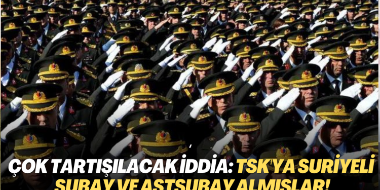 Çok tartışılacak iddia: ‘TSK’ya Suriyeli subay ve astsubay almışlar!’
