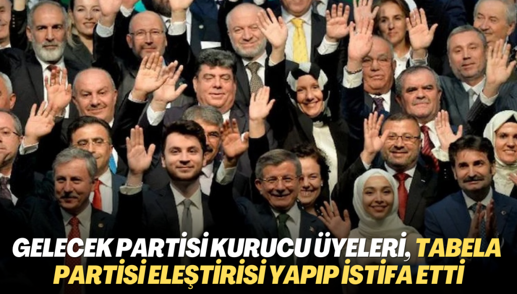 Davutoğlu’nun başkanı olduğu Gelecek Partisi kurucu üyeleri, tabela partisi eleştirisi yapıp istifa etti