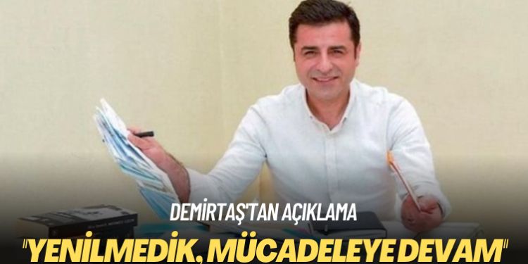 Demirtaş’tan açıklama: Yenilmedik, mücadeleye devam