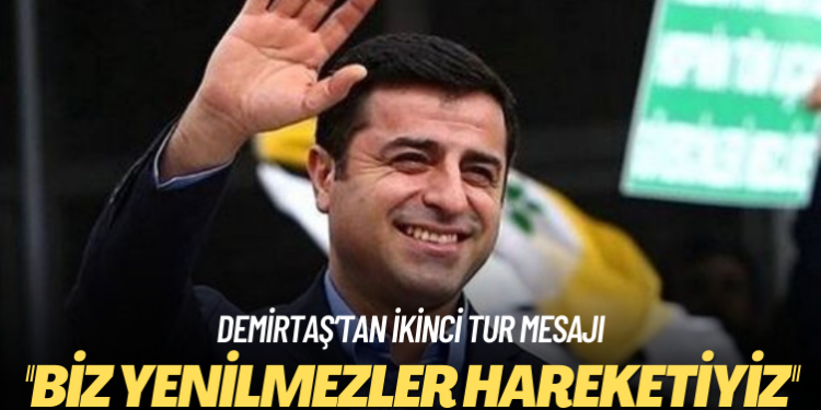 Demirtaş’tan ikinci tur mesajı: Biz yenilmezler hareketiyiz
