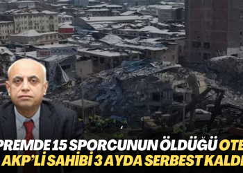 Depremde 15 sporcunun öldüğü otelin AKP’li sahibi 3 ayda serbest kaldı