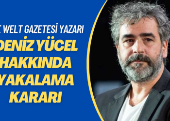 Die Welt gazetesi yazarı Deniz Yücel hakkında yakalama kararı