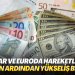 Dolar ve euroda hareketlilik: Seçimin ardından piyasalar yükselişle başladı