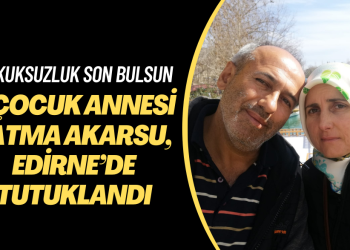 Dört çocuk annesi Fatma Akarsu, Edirne’de tutuklandı