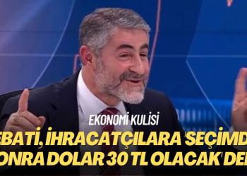 Ekonomi kulisi: Nebati, ihracatçılara ‘Seçimden sonra dolar 30 TL olacak’ dedi