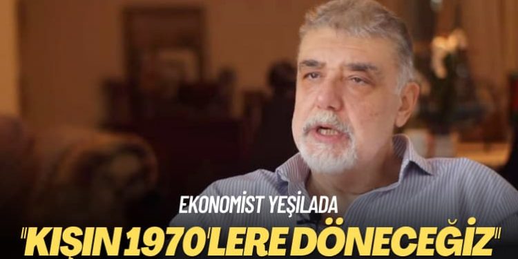Ekonomist Yeşilada: Kışın 1970’lere döneceğiz
