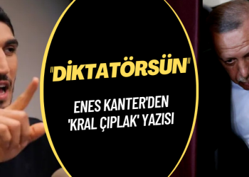 Enes Kanter’den ‘Kral çıplak’ yazısı: Diktatörsün
