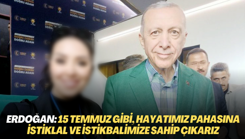 Erdoğan: Gerektiğinde 15 Temmuz gibi, hayatımız pahasına istiklal ve istikbalimize sahip çıkarız