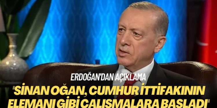 Erdoğan’dan açıklama: Sinan Oğan, cumhur ittifakının elemanı gibi çalışmalara başladı