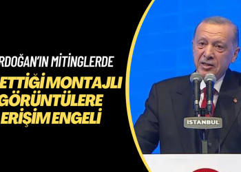 Erdoğan’ın mitinglerde izlettiği montajlı görüntülere erişim engeli