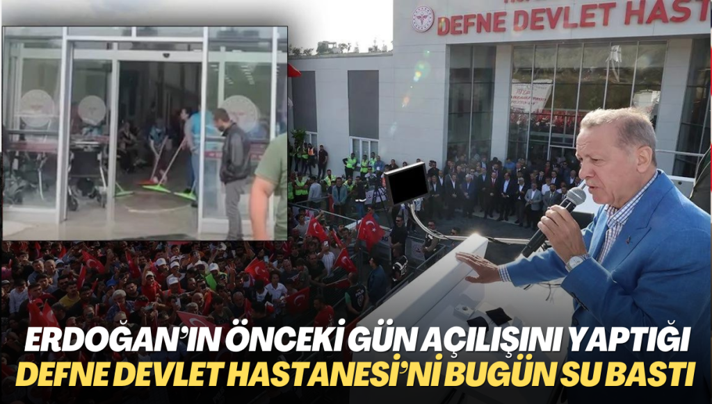 Erdoğan’ın önceki gün açılışını yaptığı Defne Devlet Hastanesi’ni bugün su bastı