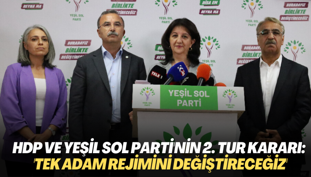 HDP ve Yeşil Sol Parti ikinci tur kararını verdi: ‘Erdoğan‘ın tek adam rejimini değiştireceğiz’