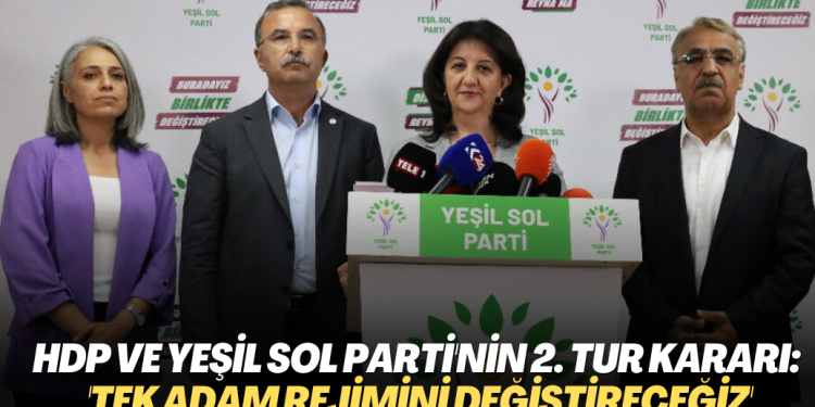 HDP ve Yeşil Sol Parti ikinci tur kararını verdi: ‘Erdoğan‘ın tek adam rejimini değiştireceğiz’