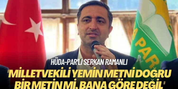 HÜDA-PAR’lı Serkan Ramanlı: Milletvekili yemin metni doğru bir metin mi, bana göre değil